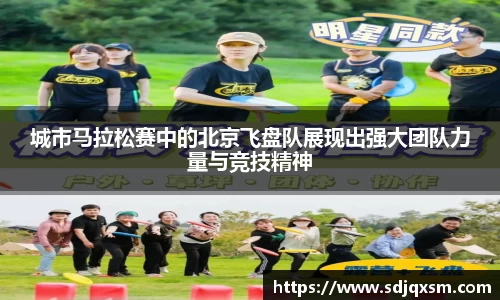 城市马拉松赛中的北京飞盘队展现出强大团队力量与竞技精神