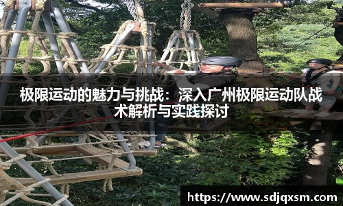 极限运动的魅力与挑战：深入广州极限运动队战术解析与实践探讨