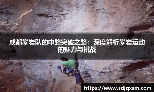 成都攀岩队的中路突破之路：深度解析攀岩运动的魅力与挑战