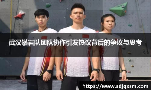 武汉攀岩队团队协作引发热议背后的争议与思考