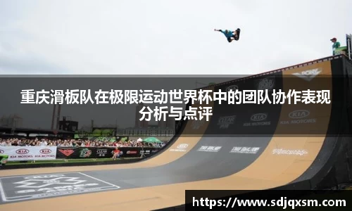 重庆滑板队在极限运动世界杯中的团队协作表现分析与点评