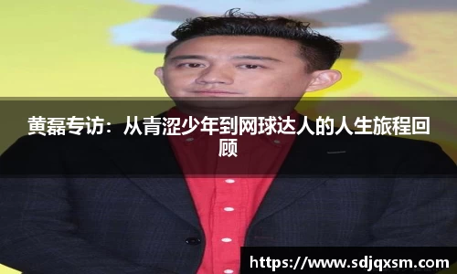 黄磊专访：从青涩少年到网球达人的人生旅程回顾