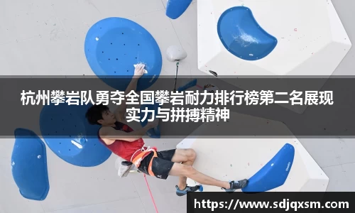 杭州攀岩队勇夺全国攀岩耐力排行榜第二名展现实力与拼搏精神