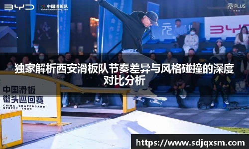 独家解析西安滑板队节奏差异与风格碰撞的深度对比分析